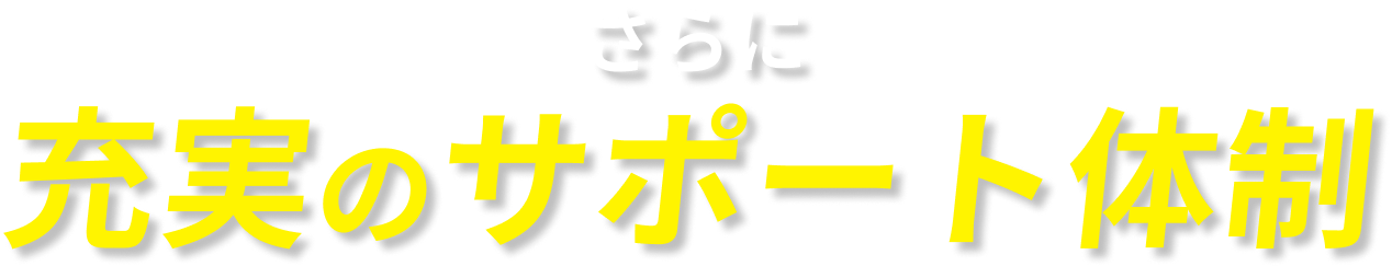 さらに充実のサポート体制
