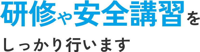 研修や安全講習をしっかり行います
