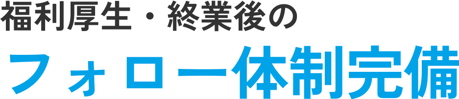 福利厚生・就業後のフォロー体制完備